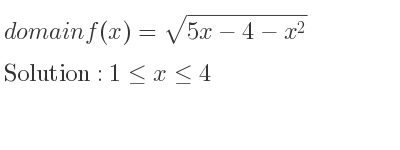 The domain of f(x)=sqrt(5x-4-x^2) is 1<= x<= 4
